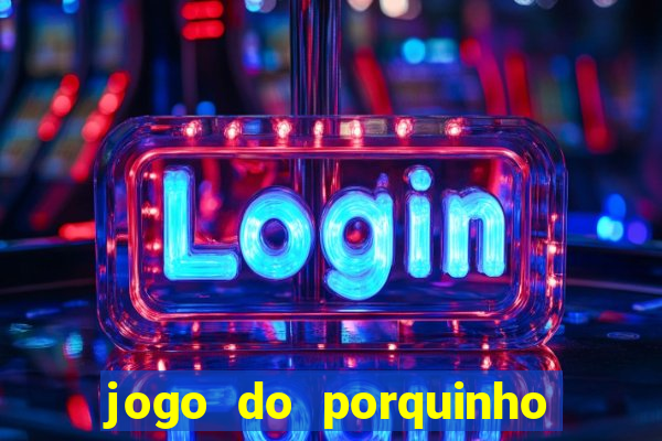 jogo do porquinho para ganhar dinheiro